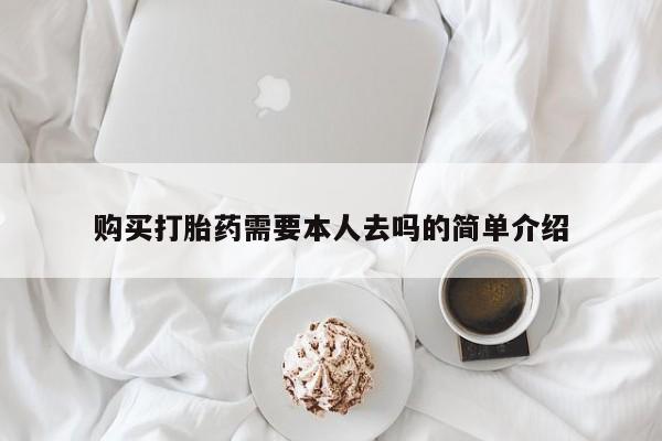 哪里可以买到打胎药购买打胎药需要本人去吗的简单介绍