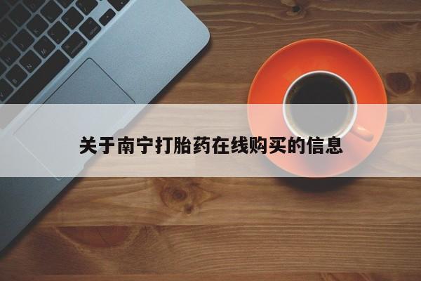 哪里可以买到打胎药关于南宁打胎药在线购买的信息