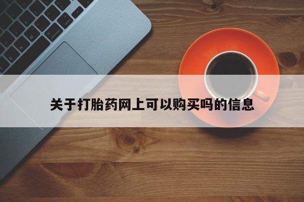 哪里可以买到打胎药关于打胎药网上可以购买吗的信息